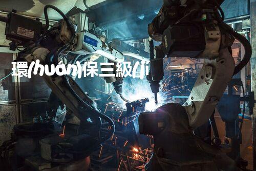 環(huán)保三級(jí)資質(zhì)，解鎖綠色工程大門！
